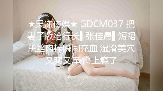 ★果冻传媒★ GDCM037 把妻子献给行长▌张佳晨▌短裙黑丝肉棒瞬间充血 湿滑美穴又爽又痒 肏上瘾了