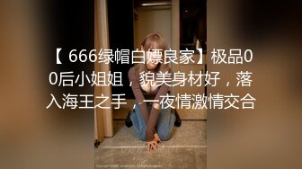 【 666绿帽白嫖良家】极品00后小姐姐，貌美身材好，落入海王之手，一夜情激情交合