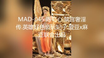 MAD-045.陈可心.禁宫奢淫传.英雄好色亵玩妃子.爱豆x麻豆联合出品