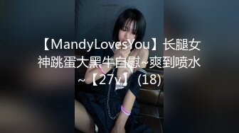 【MandyLovesYou】长腿女神跳蛋大黑牛自慰~爽到喷水~【27v】 (18)