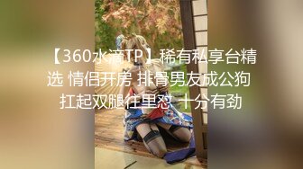 【360水滴TP】稀有私享台精选 情侣开房 排骨男友成公狗 扛起双腿往里怼 十分有劲