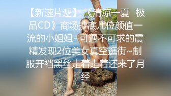 【新速片遞】 《清凉一夏✅极品CD》商场抄底几位颜值一流的小姐姐~可遇不可求的震精发现2位美女真空逛街~制服开裆黑丝走着走着还来了月经