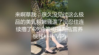 来啊草我，很久没见过这么极品的美乳粉嫩骚逼了没忍住连续撸了4次今晚得搞两瓶营养快线补补(VIP)