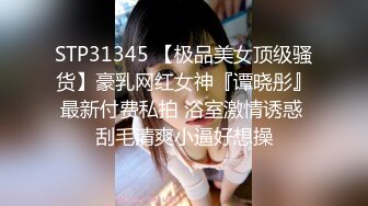 STP31345 【极品美女顶级骚货】豪乳网红女神『谭晓彤』最新付费私拍 浴室激情诱惑 刮毛清爽小逼好想操