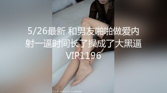 5/26最新 和男友啪啪做爱内射一逼时间长了操成了大黑逼VIP1196