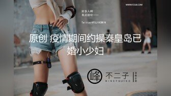  极品偷拍2021超棒身材大学青涩美女约会男友居家啪啪 骑乘顶操 近距离偷拍 罕见真实偷拍