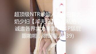 超顶级NTR绿帽人妻，白皙大奶少妇【JC夫妇】订阅私拍，诚邀各界实力单男3P多P舔屁眼啪啪，刷锅狠人 (39)