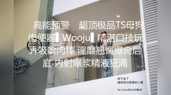 ✿高能预警✿ 超顶极品TS母狗肉便器▌Wooju▌精湛口技玩弄吸吮肉棒 淫靡翘臀爆肏后庭 内射爆浆精液狂涌