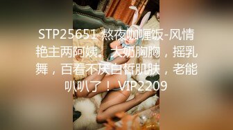 STP34065 【全程高能】当着女友面操闺蜜，女友一会出来偷看一下，最后还内射帮忙递纸巾