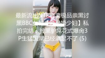 最新流出NTR骚妻极品崇黑讨黑BBC女神【爱已婚少妇】私拍完结，被黑驴屌花式爆肏3P生猛国屌已经满足不了 (5)