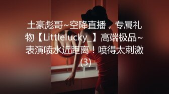 土豪彪哥~空降直播，专属礼物【Littlelucky_】高端极品~表演喷水近距离！喷得太刺激 (3)