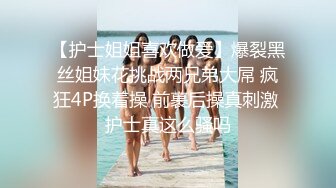 【护士姐姐喜欢做爱】爆裂黑丝姐妹花挑战两兄弟大屌 疯狂4P换着操 前裹后操真刺激 护士真这么骚吗