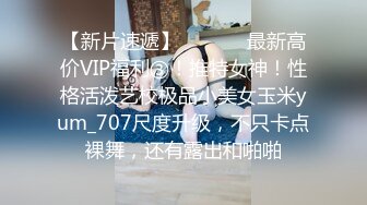 【新片速遞】  ⚫️⚫️最新高价VIP福利③！推特女神！性格活泼艺校极品小美女玉米yum_707尺度升级，不只卡点裸舞，还有露出和啪啪