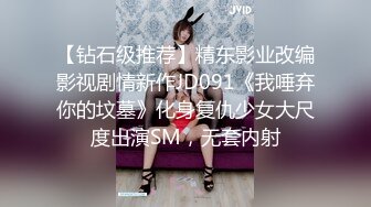 【钻石级推荐】精东影业改编影视剧情新作JD091《我唾弃你的坟墓》化身复仇少女大尺度出演SM，无套内射