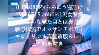 (HD1080P)(らんこう物語)(fc3126715.anh6l413)女登場！クールな見た目とは裏腹に敏感体質でオッサンチポでイキまくりです高画質版＆レビュー特典付き♪