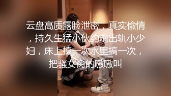 云盘高质露脸泄密，真实偸情，持久生猛小伙约炮出轨小少妇，床上搞一次水里搞一次，把骚女肏的嗷嗷叫