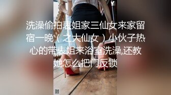 洗澡偷拍表姐家三仙女来家留宿一晚（之大仙女）小伙子热心的带表姐来浴室洗澡,还教她怎么把门反锁