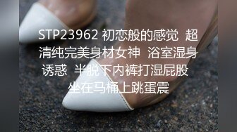 STP23962 初恋般的感觉  超清纯完美身材女神  浴室湿身诱惑  半脱下内裤打湿屁股  坐在马桶上跳蛋震