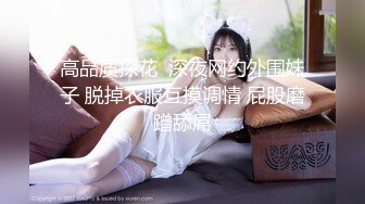 高品质探花  深夜网约外围妹子 脱掉衣服互摸调情 屁股磨蹭舔屌