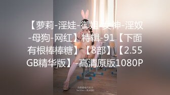 【萝莉-淫娃-御姐-女神-淫奴-母狗-网红】特辑-91【下面有根棒棒糖】【8部】【2.55GB精华版】-高清原版1080P