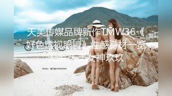 天美传媒品牌新作TMW36《好色透视眼镜》性感身材一览无余 天美女神玖玖