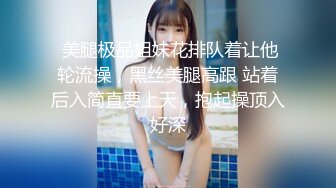  美腿极品姐妹花排队着让他轮流操，黑丝美腿高跟 站着后入简直要上天，抱起操顶入好深