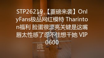 STP26219 【重磅来袭】OnlyFans极品网红模特 Tharinton福利 脸蛋很漂亮关键是这嘴唇太性感了忍不住想干她 VIP0600