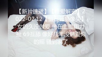 【新片速遞】【性爱解密】2022-02.12【萤石云摄像头】女的久没做爱 坐在上面用力扯 69互舔 像好几年没做爱似的摇 骚到家了