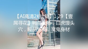 【AI高清2K修复】1.29【壹屌寻花】鸭哥上场，白虎馒头穴，极品外围，魔鬼身材