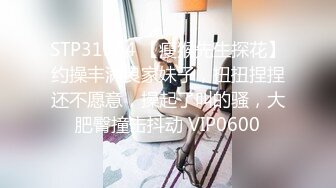 STP31364 【瘦猴先生探花】约操丰满良家妹子，扭扭捏捏还不愿意，操起了叫的骚，大肥臀撞击抖动 VIP0600