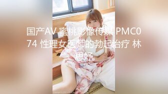 国产AV 蜜桃影像传媒 PMC074 性理女医师的勃起治疗 林思妤