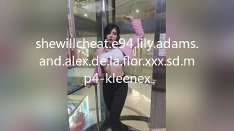 shewillcheat.e94.lily.adams.and.alex.de.la.flor.xxx.sd.mp4-kleenex