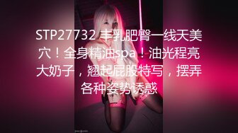 STP27732 丰乳肥臀一线天美穴！全身精油spa！油光程亮大奶子，翘起屁股特写，摆弄各种姿势诱惑