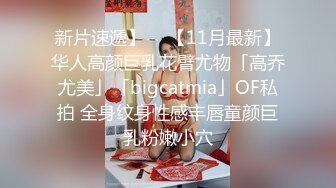 新片速遞】  ✨【11月最新】华人高颜巨乳花臂尤物「高乔尤美」「bigcatmia」OF私拍 全身纹身性感丰唇童颜巨乳粉嫩小穴